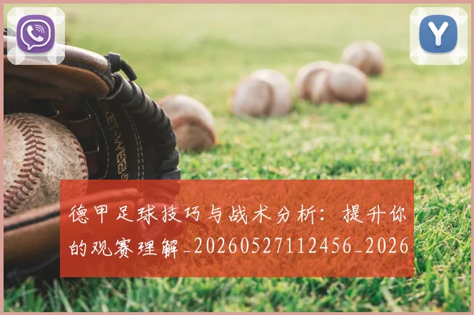 德甲足球技巧与战术分析:提升你的观赛理解_20260527112456_20260609192143