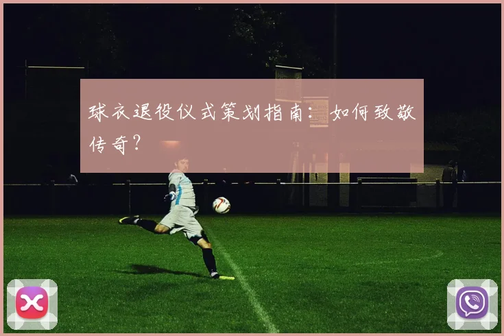 球衣退役仪式策划指南:如何致敬传奇?